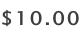 ​​$10.00