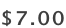 ​$7.00