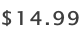​​$14.99