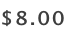 ​$8.00